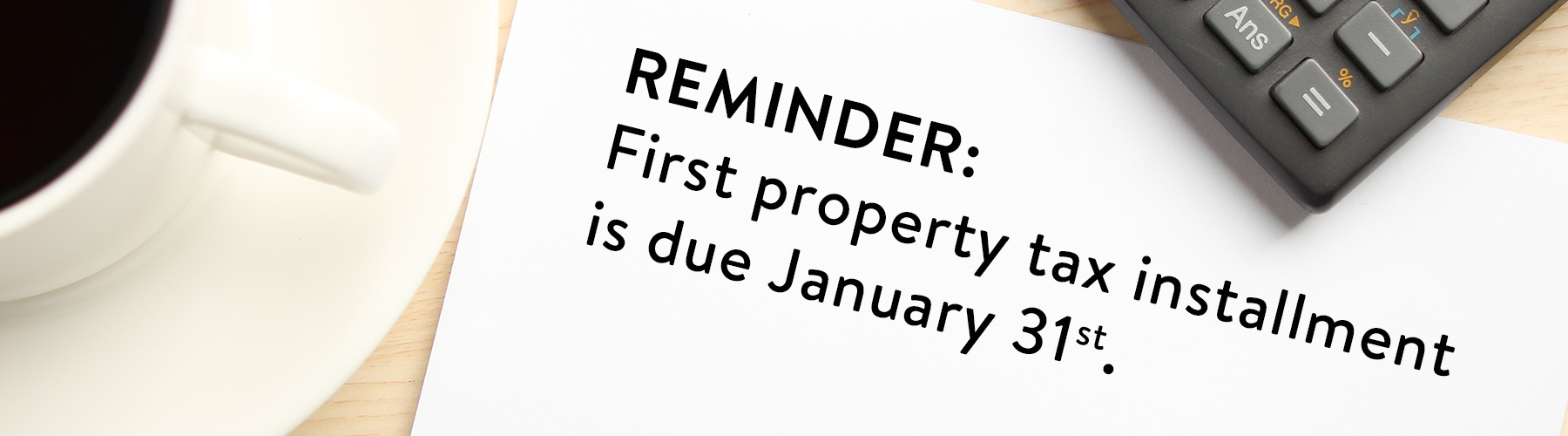 Reminder: First Property Tax Installment is due January 31st